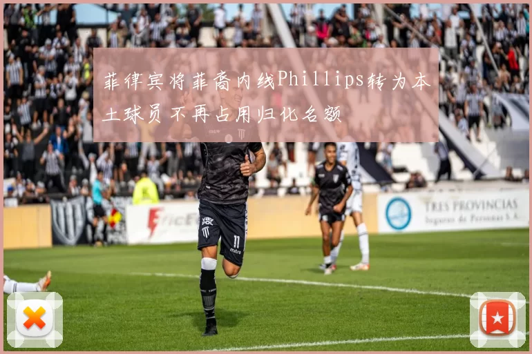 菲律宾将菲裔内线Phillips转为本土球员不再占用归化名额